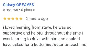 I loved learning to drive with Steve. He was so supportive and helpful. I couldn't have wished for a better instructor to teach me.